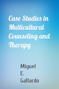 Case Studies in Multicultural Counseling and Therapy