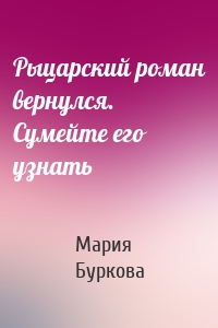 Рыцарский роман вернулся. Сумейте его узнать