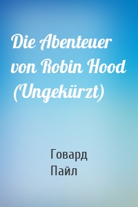 Die Abenteuer von Robin Hood (Ungekürzt)