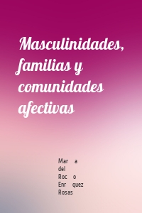 Masculinidades, familias y comunidades afectivas