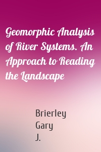 Geomorphic Analysis of River Systems. An Approach to Reading the Landscape