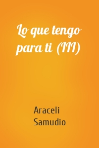 Lo que tengo para ti (III)