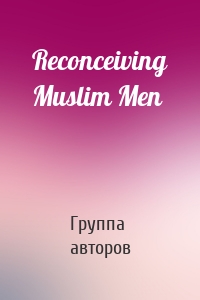 Reconceiving Muslim Men