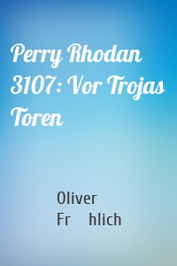 Perry Rhodan 3107: Vor Trojas Toren