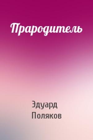 Обложка книги «Прародитель» — Эдуард Поляков