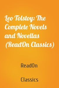 Leo Tolstoy: The Complete Novels and Novellas (ReadOn Classics)