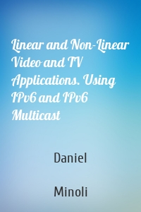 Linear and Non-Linear Video and TV Applications. Using IPv6 and IPv6 Multicast