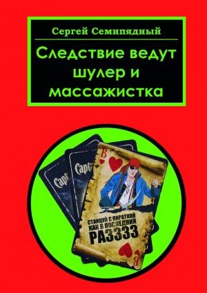 Обложка книги «Следствие ведут шулер и массажистка» — Сергей Семипядный
