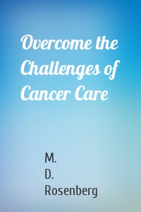 Overcome the Challenges of Cancer Care