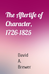 The Afterlife of Character, 1726-1825