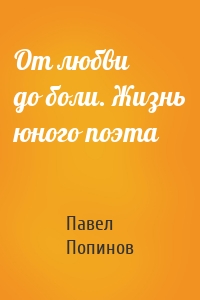От любви до боли. Жизнь юного поэта