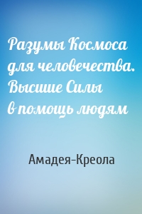 Разумы Космоса для человечества. Высшие Силы в помощь людям