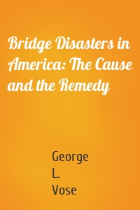 Bridge Disasters in America: The Cause and the Remedy