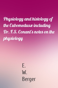 Physiology and histology of the Cubomedusæ including Dr. F.S. Conant's notes on the physiology