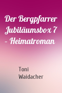 Der Bergpfarrer Jubiläumsbox 7 – Heimatroman