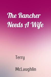 The Rancher Needs A Wife