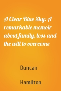 A Clear Blue Sky: A remarkable memoir about family, loss and the will to overcome