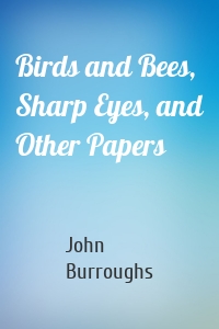 Birds and Bees, Sharp Eyes, and Other Papers