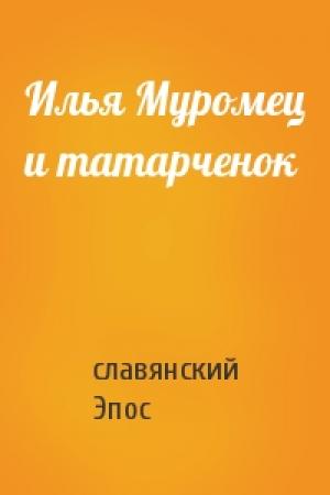 Обложка книги «Илья Муромец и татарченок» — славянский Эпос