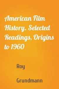 American Film History. Selected Readings, Origins to 1960