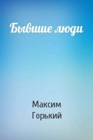 Обложка книги «Бывшие люди» — Максим Горький