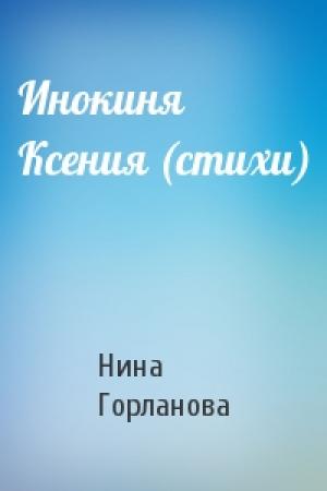 Обложка книги «Инокиня Ксения (стихи)» — Нина Горланова