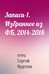 Записи-1. Избранное из ФБ, 2014–2018