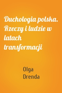 Duchologia polska. Rzeczy i ludzie w latach transformacji