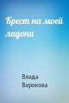 Влада Воронова - Крест на моей ладони