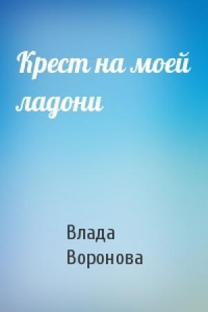 Обложка книги «Крест на моей ладони» — Влада Воронова