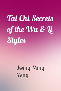 Tai Chi Secrets of the Wu & Li Styles