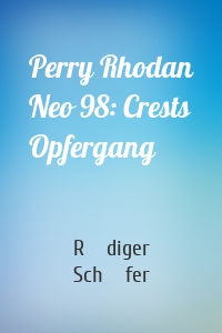 Perry Rhodan Neo 98: Crests Opfergang
