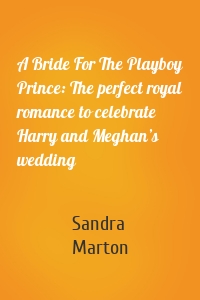 A Bride For The Playboy Prince: The perfect royal romance to celebrate Harry and Meghan’s wedding