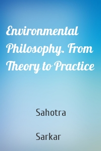 Environmental Philosophy. From Theory to Practice