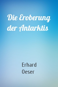 Die Eroberung der Antarktis