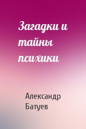 Обложка книги «Загадки и тайны психики» — Александр Батуев
