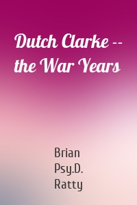 Dutch Clarke -- the War Years