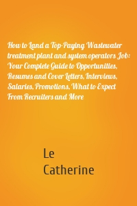 How to Land a Top-Paying Wastewater treatment plant and system operators Job: Your Complete Guide to Opportunities, Resumes and Cover Letters, Interviews, Salaries, Promotions, What to Expect From Recruiters and More