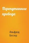 Альфред Бестер - Перепутанные провода