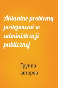 Aktualne problemy postępowań w administracji publicznej