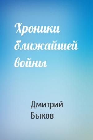 Обложка книги «Хроники ближайшей войны» — Дмитрий Быков