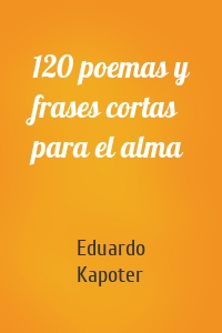 120 poemas y frases cortas para el alma