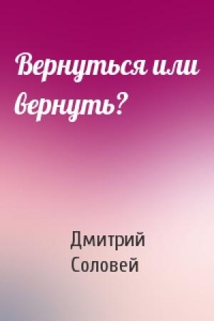 Обложка книги «Вернуться или вернуть?» — Дмитрий Соловей