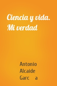 Ciencia y vida. Mi verdad