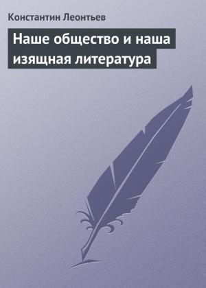 Обложка книги «Наше общество и наша изящная литература» — Константин Леонтьев