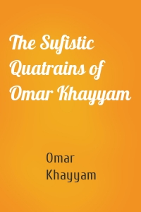 The Sufistic Quatrains of Omar Khayyam
