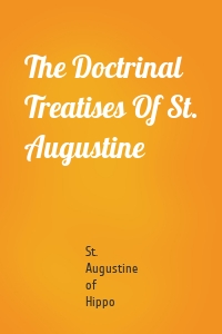 The Doctrinal Treatises Of St. Augustine