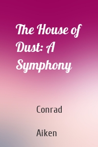 The House of Dust: A Symphony