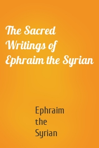 The Sacred Writings of Ephraim the Syrian