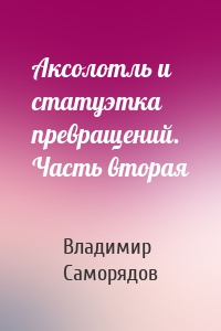 Аксолотль и статуэтка превращений. Часть вторая